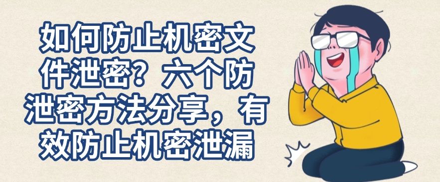 如何防止机密文件泄密？六个防泄密方法分享，有效保护机密文件安全(图1)