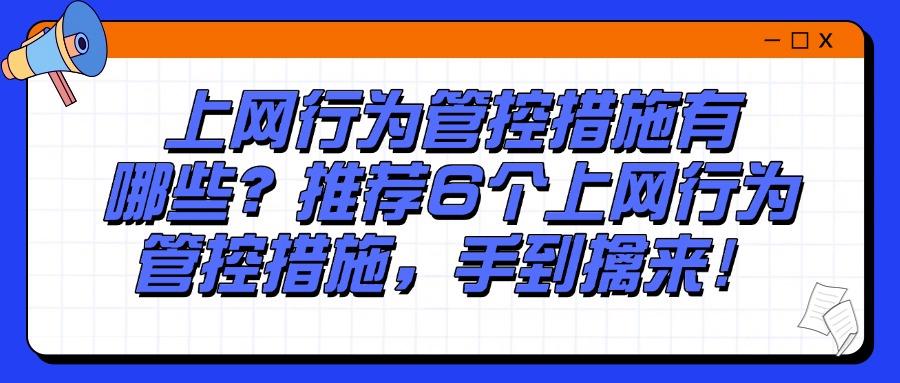 上网行为怎么管控?6大上网行为管控方法,非常好用,赶快试试!(图1)