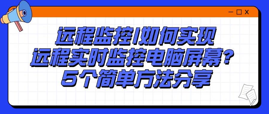 电脑远程实时监控如何实现?本文总结5种远程实时监控屏幕方法(图1)