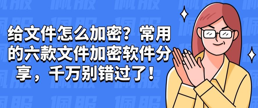 给文件怎么加密？常用的六款文件加密软件分享，一定要码住！(图1)