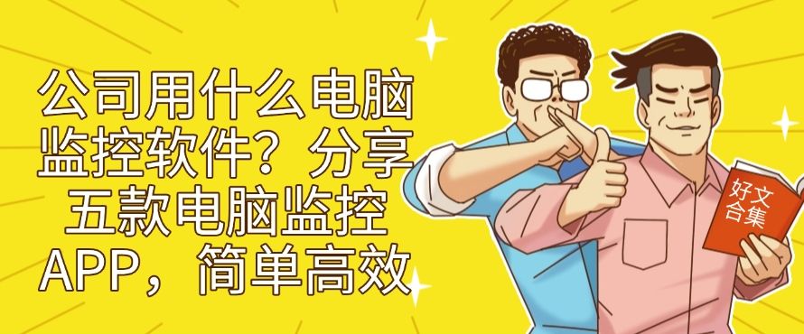 公司用什么电脑监控软件？分享五款电脑监控 APP，一定要试一试(图1)