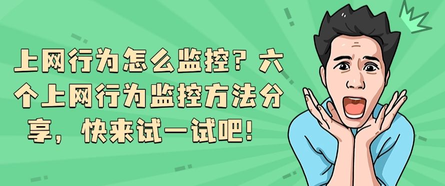 上网行为怎么监控？六个上网行为监控方法分享，快码住！(图1)