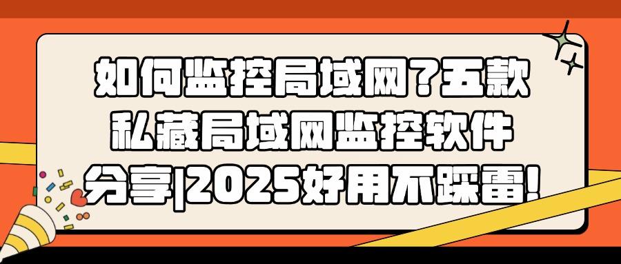 想要监控局域网?五款局域网监控软件必备,都是精品!(图1)