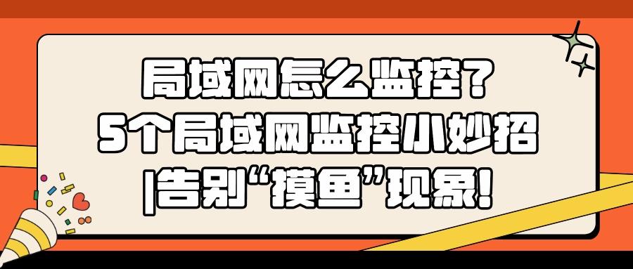 局域网怎么监控?教你局域网监控的五个方法,高效管理局域网(图1)