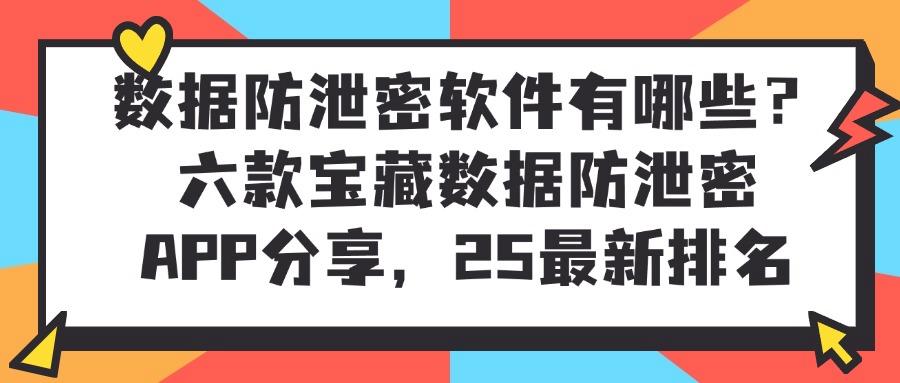 数据被泄密?六款核心数据防泄密软件合集|2025头部企业都在用!(图1) 数据被泄密?六款核心数据防泄密软件合集|2025头部企业都在用!(图1)