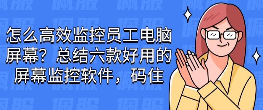 怎么高效监控员工电脑屏幕?总结六款好用的屏幕监控软件!(图1) 怎么高效监控员工电脑屏幕?总结六款好用的屏幕监控软件!(图1)