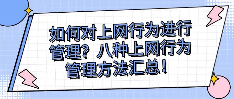 如何对上网行为进行管理?八种实用的上网行为管理方法分享教学!(图1) 如何对上网行为进行管理?八种实用的上网行为管理方法分享教学!(图1)