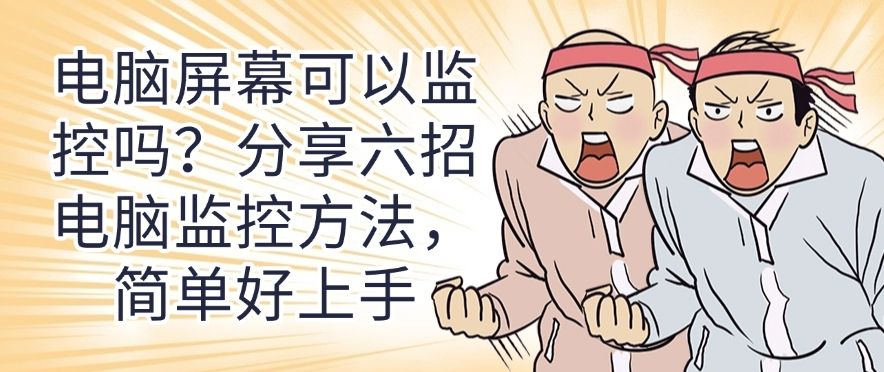 电脑屏幕可以监控吗？分享六招电脑监控方法，分分钟学会！(图1)