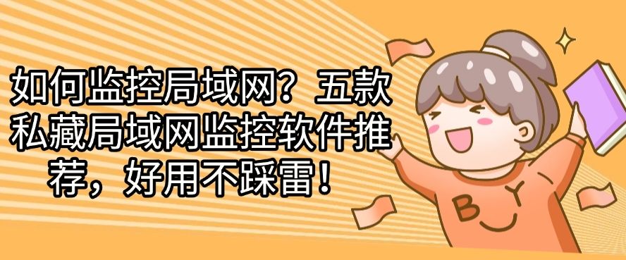 如何监控局域网？五款私藏局域网监控软件推荐，用过都说好！(图1)