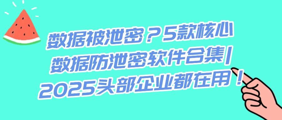 担心企业数据外泄?5款数据防泄密软件推荐|每款都是精选(图1) 担心企业数据外泄?5款数据防泄密软件推荐|每款都是精选(图1)