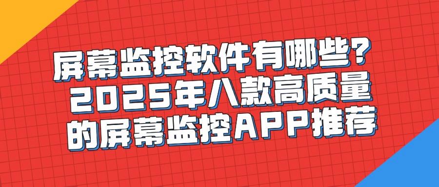 好用的屏幕监控软件有哪些?2025年必备的八款屏幕监控软件(图1) 好用的屏幕监控软件有哪些?2025年必备的八款屏幕监控软件(图1)