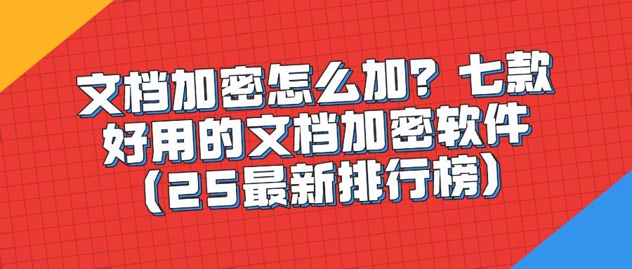 文档加密软件有哪些?不妨试试这七款文档加密软件(2025新整理)(图1)