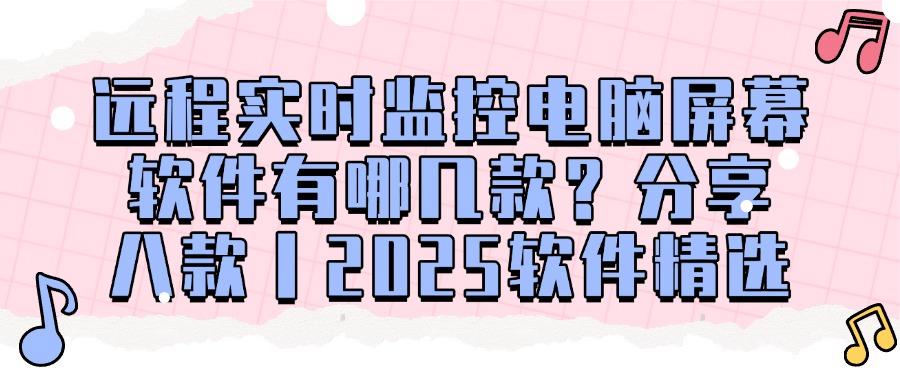 公司都在用!这八个远程实时监控电脑软件太实用了!安全又高效(图1) 公司都在用!这八个远程实时监控电脑软件太实用了!安全又高效(图1)