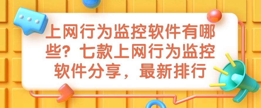 上网行为监控软件有哪些？七款上网行为监控软件分享，最新整理(图1)