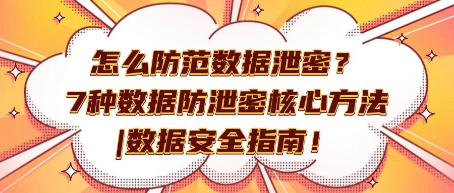 数据防泄密的方法有哪些?数据防泄密7大核心策略,2025年最新!(图1)