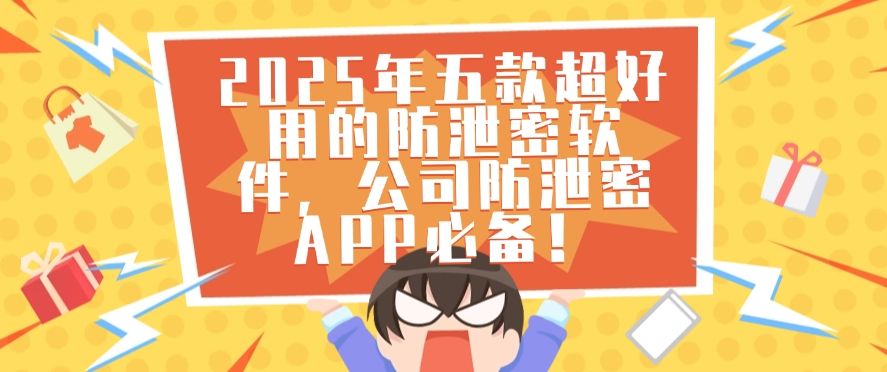 2025年五款超好用的防泄密软件，公司防泄密APP必备！快来码住！(图1)