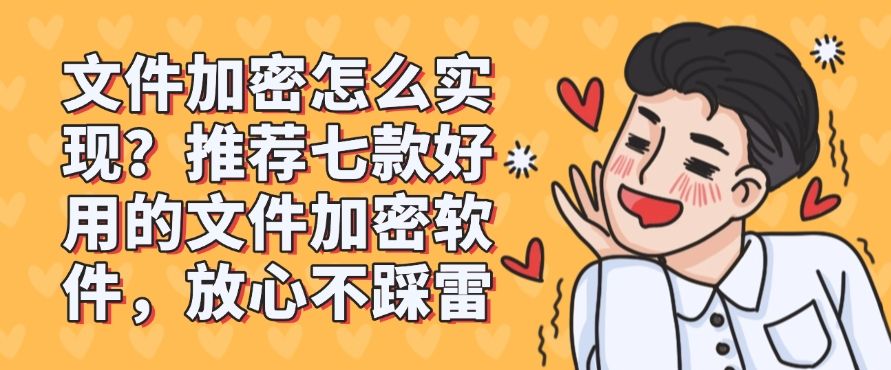 文件加密怎么实现？推荐七款好用的文件加密软件，放心用！(图1)