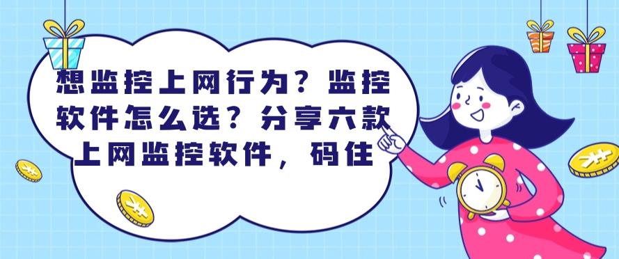 想监控上网行为?监控软件怎么选?分享六款上网监控软件!(图1) 想监控上网行为?监控软件怎么选?分享六款上网监控软件!(图1)
