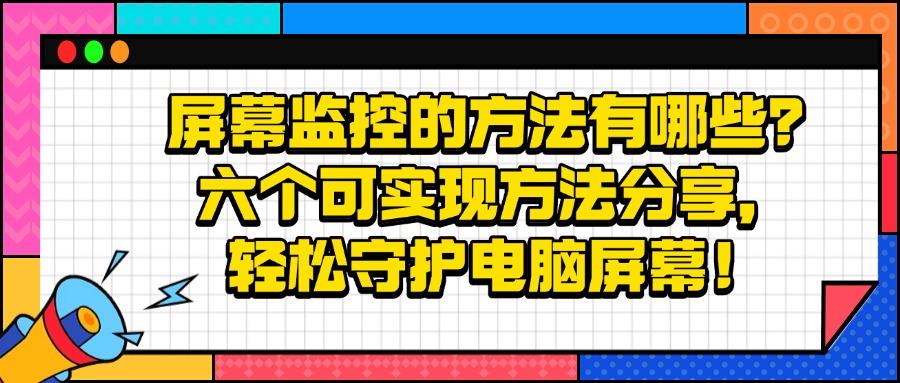 屏幕怎么监控?六个屏幕监控小妙招,超详细|2025包你了解(图1) 屏幕怎么监控?六个屏幕监控小妙招,超详细|2025包你了解(图1)