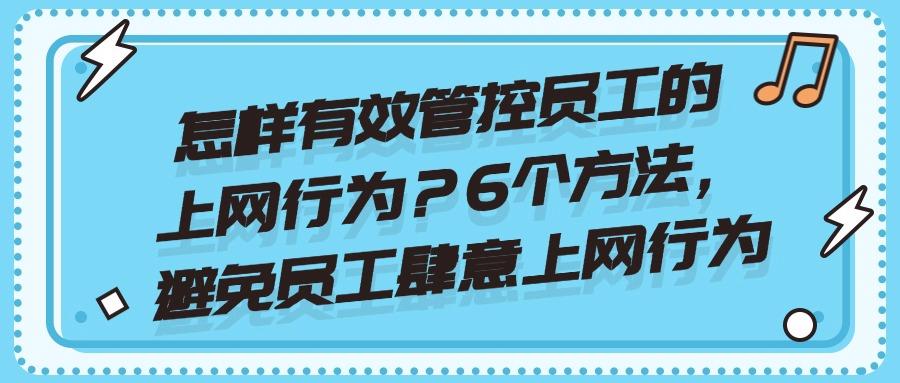 25年科普:如何管控好6种必备上网行为管控总结方法!(图1) 25年科普:如何管控好6种必备上网行为管控总结方法!(图1)