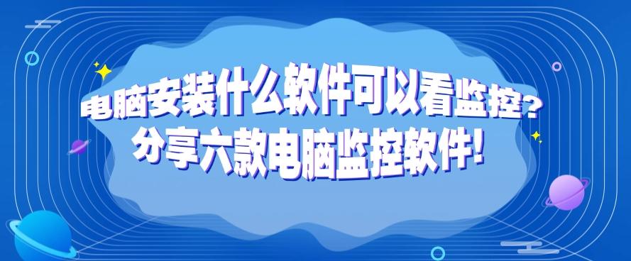 电脑安装什么软件可以看监控?分享六款电脑监控软件!快码住!(图1) 电脑安装什么软件可以看监控?分享六款电脑监控软件!快码住!(图1)