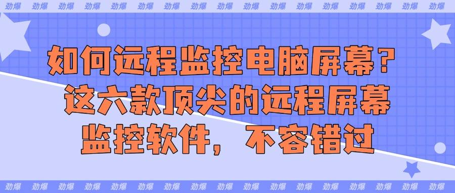 2025年六款屏幕监控软件分享,可以实时监控电脑屏幕(图1) 2025年六款屏幕监控软件分享,可以实时监控电脑屏幕(图1)