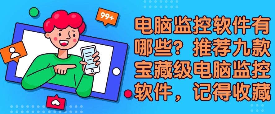 电脑监控软件有哪些？推荐九款宝藏级电脑监控软件，最新排行(图1)