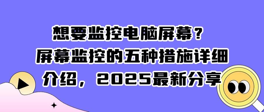 怎么监控电脑行为?八个高效的屏幕监控技巧|用过都说好! (图1) 怎么监控电脑行为?八个高效的屏幕监控技巧|用过都说好! (图1)