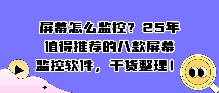 如何监控电脑屏幕?八款屏幕监控软件大汇总!有适合你的吗?(图1) 如何监控电脑屏幕?八款屏幕监控软件大汇总!有适合你的吗?(图1)