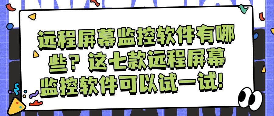 想用远程看电脑屏幕？推荐七款可以远程屏幕监控的软件​(图1)