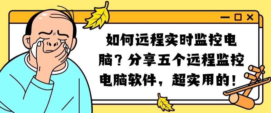 如何远程实时监控电脑？分享五个远程监控电脑软件！​(图1)