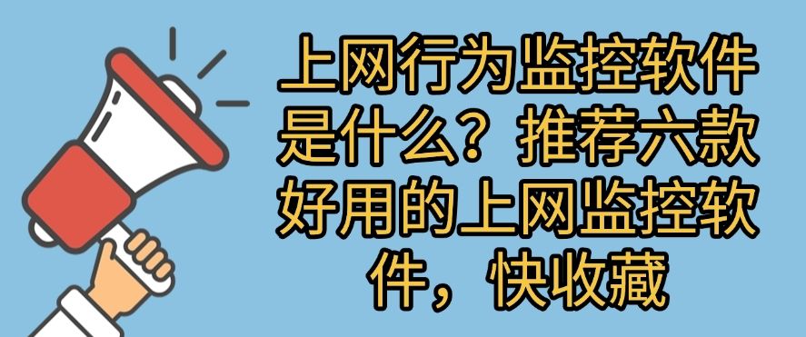 上网行为监控软件是什么？推荐六款好用的上网监控软件！(图1)