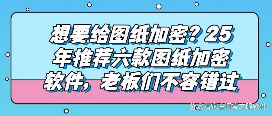 爆款六个超好用的图纸加密软件推荐！2025常用图纸加密软件排行榜！(图1)