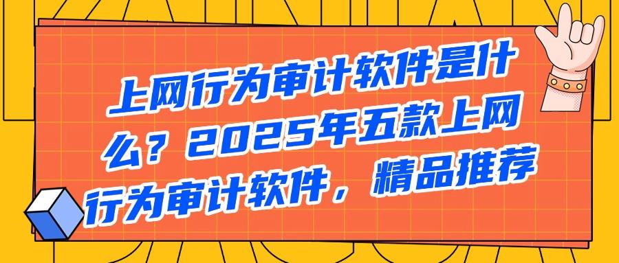 员工上网行为如何查看?五款上网行为审计软件来帮忙(图1)