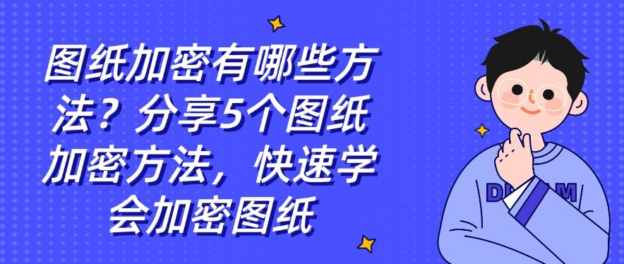 图纸加密有哪些方法？分享5个图纸加密方法，快速学会！(图1)
