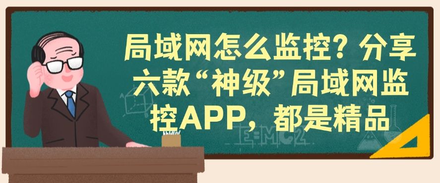 局域网怎么监控？分享六款“神级”局域网监控APP，码住！(图1)