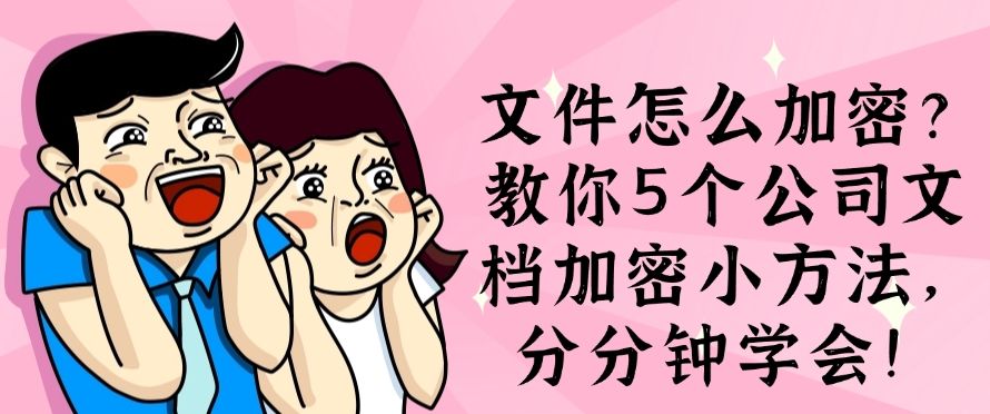 文件怎么加密？教你5个公司文档加密小方法，快速学会！(图1)