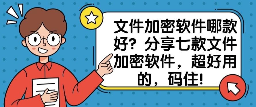 文件加密软件哪款好?分享七款文件加密软件,超好用的!(图1) 文件加密软件哪款好?分享七款文件加密软件,超好用的!(图1)