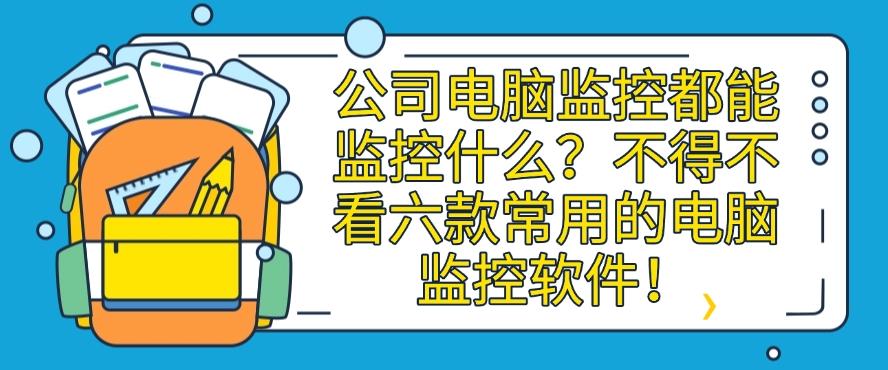 公司电脑监控都能监控什么?不得不看六款常用的电脑监控软件!码住!(图1) 公司电脑监控都能监控什么?不得不看六款常用的电脑监控软件!码住!(图1)
