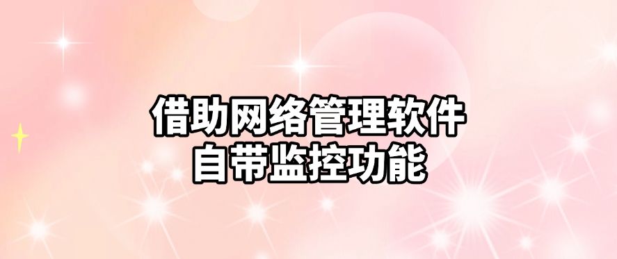 局域网怎么监控？教你六招监控局域网小妙招，轻松管理局域网！(图6)