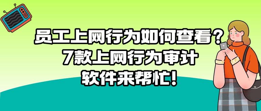 7款爆火上网行为审计软件|你用过哪一款?轻松规范上网行为!(图1) 7款爆火上网行为审计软件|你用过哪一款?轻松规范上网行为!(图1)