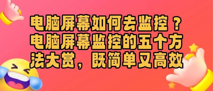 怎么能对电脑进行监控?五个简单好用电脑监控方法分享(精选推荐!) (图1) 怎么能对电脑进行监控?五个简单好用电脑监控方法分享(精选推荐!) (图1)