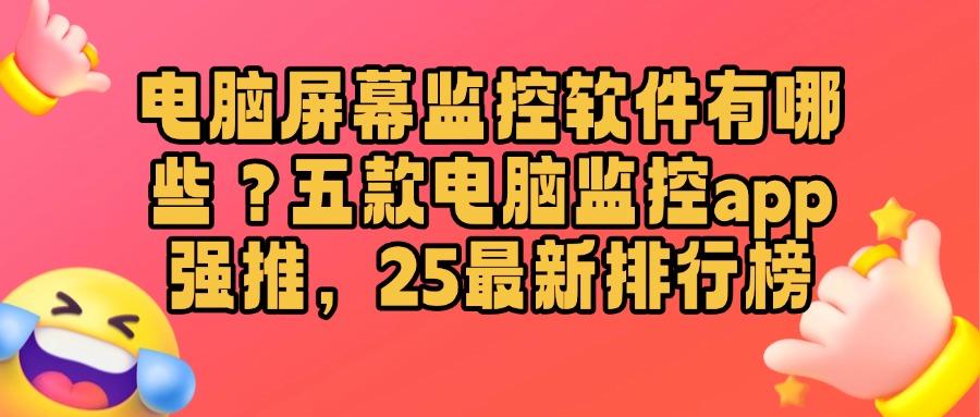电脑监控软件有哪些?2025年五款电脑监控软件推荐,轻松掌握电脑(图1)