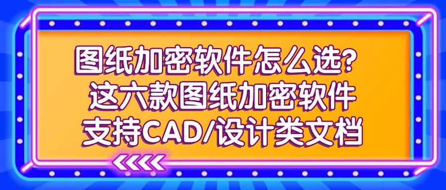 图纸加密软件哪款好?这六款软件实力突出,守护设计图纸资产(图1) 图纸加密软件哪款好?这六款软件实力突出,守护设计图纸资产(图1)