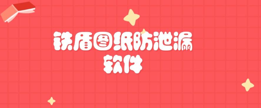 图纸泄密怎么办?六种图纸防泄密软件登场,图纸安全妥妥的!(图9) 图纸泄密怎么办?六种图纸防泄密软件登场,图纸安全妥妥的!(图9)