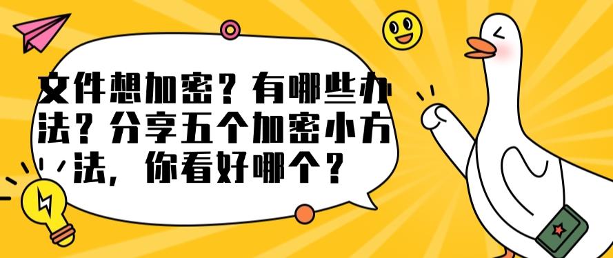 文件想加密？有哪些办法？分享五个加密小方法，你适合哪个？(图1)