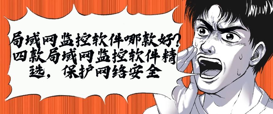 局域网监控软件哪款好?四款局域网监控软件精选!(图1) 局域网监控软件哪款好?四款局域网监控软件精选!(图1)