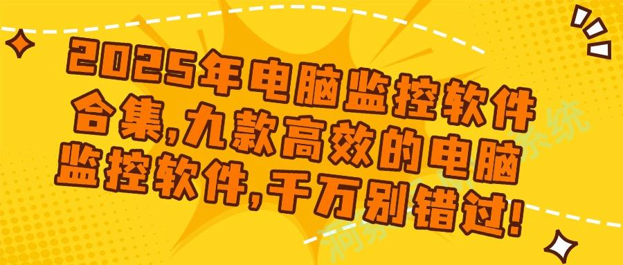 什么软件可以监控电脑使用情况?精选九款电脑监控软件,2025新排行(图1)