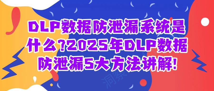 DLP数据防泄漏方法有哪些?多维度管理的五种DLP数据防泄漏方法全面防泄密(图1) DLP数据防泄漏方法有哪些?多维度管理的五种DLP数据防泄漏方法全面防泄密(图1)