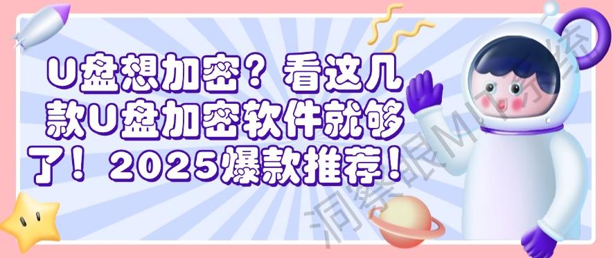 U盘想加密？看这几款U盘加密软件就够了！2025年最新推荐！(图1)